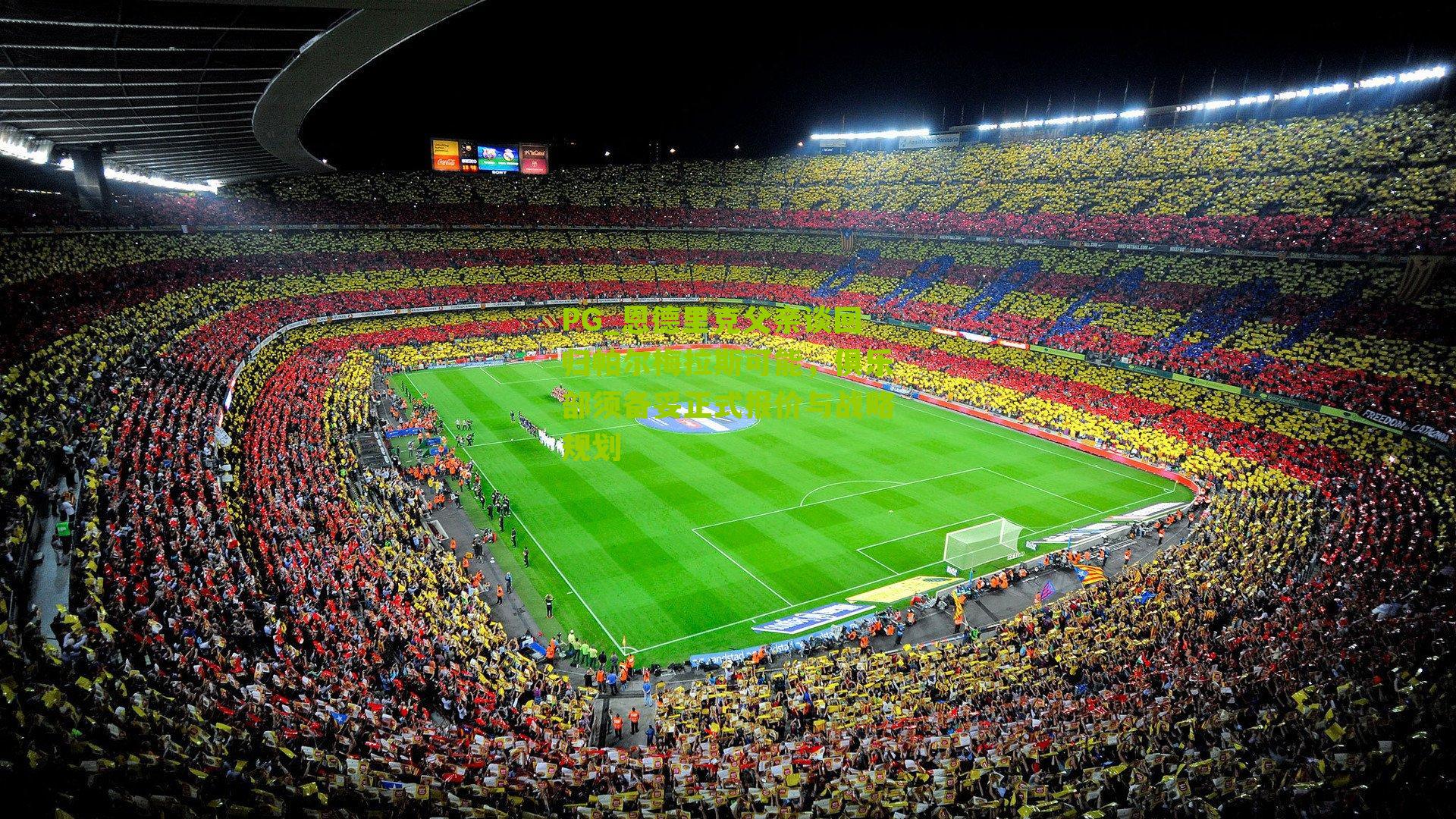 恩德里克父亲谈回归帕尔梅拉斯可能,俱乐部须备妥正式报价与战略规划