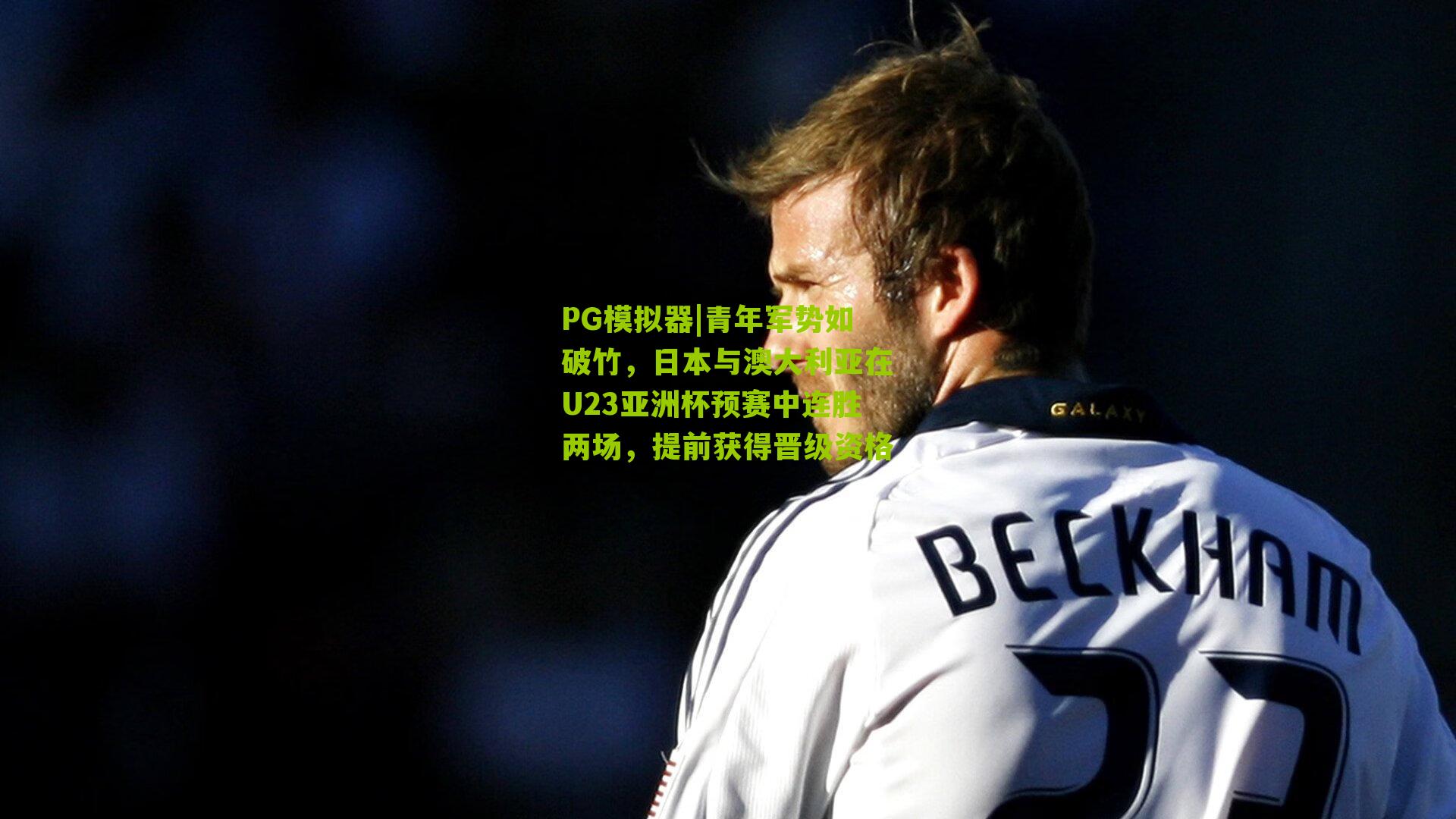 PG模拟器|青年军势如破竹，日本与澳大利亚在U23亚洲杯预赛中连胜两场，提前获得晋级资格