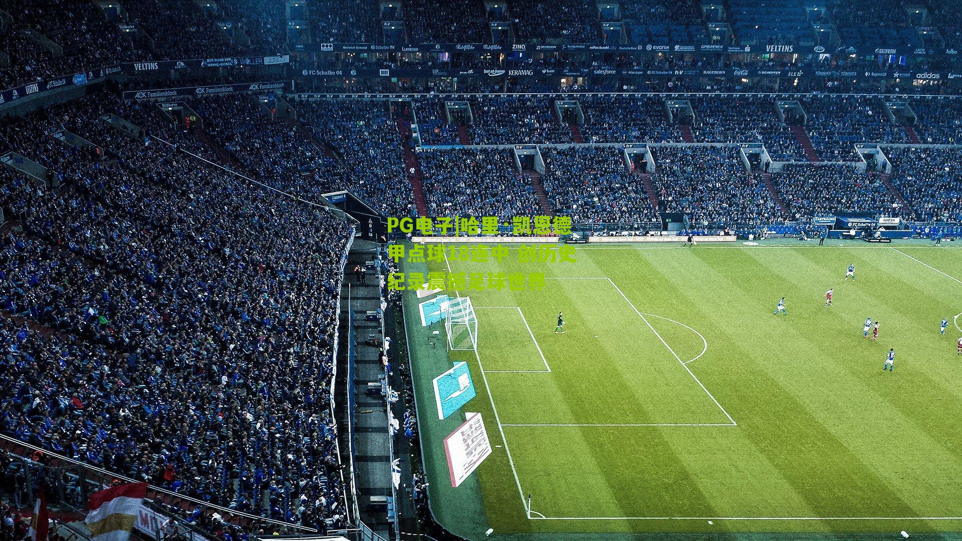 哈里·凯恩德甲点球18连中 创历史纪录震撼足球世界