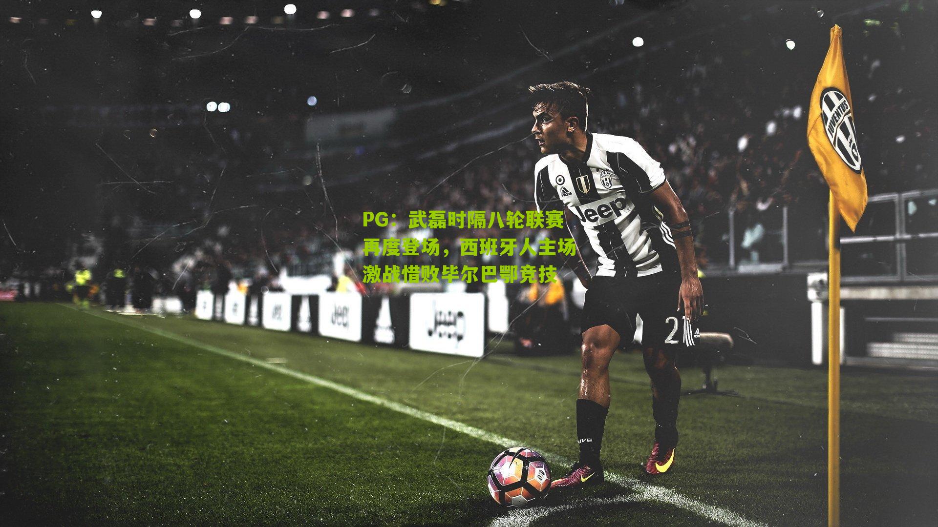 武磊时隔八轮联赛再度登场,西班牙人主场激战惜败毕尔巴鄂竞技
